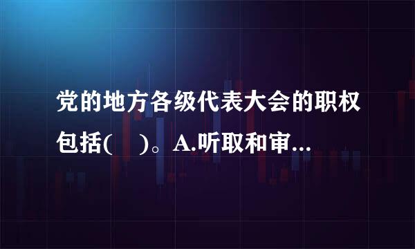 党的地方各级代表大会的职权包括( )。A.听取和审查同级委员会的报告B.选举同级党的委员会，选举同级党的纪律检查委员会C...