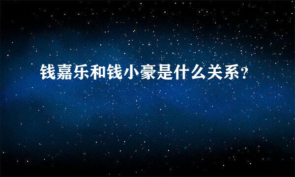 钱嘉乐和钱小豪是什么关系？