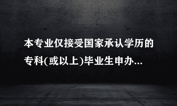 本专业仅接受国家承认学历的专科(或以上)毕业生申办毕业怎么理解