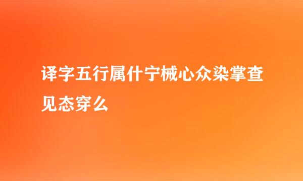 译字五行属什宁械心众染掌查见态穿么