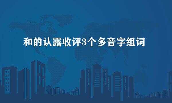 和的认露收评3个多音字组词