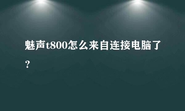 魅声t800怎么来自连接电脑了？