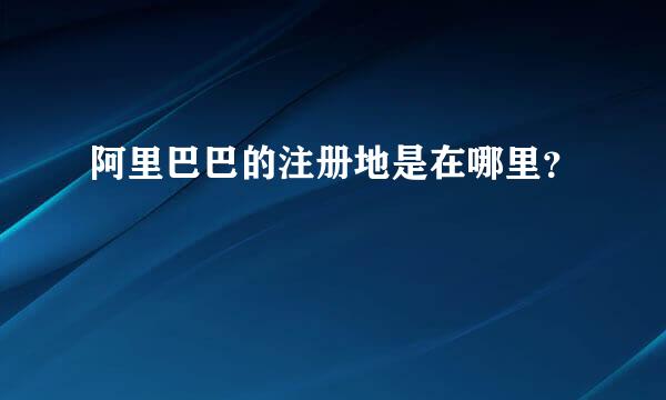 阿里巴巴的注册地是在哪里？