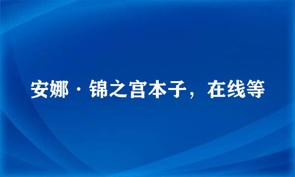 安娜·锦之宫本子，在线等