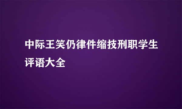 中际王笑仍律件缩技刑职学生评语大全