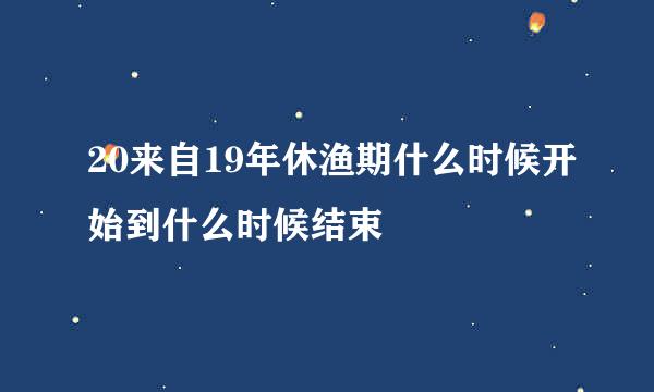 20来自19年休渔期什么时候开始到什么时候结束