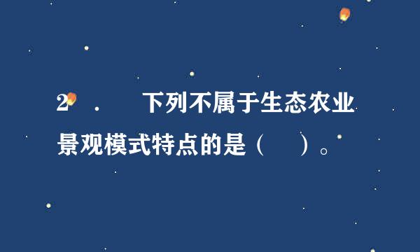 2 ． 下列不属于生态农业景观模式特点的是（ ）。