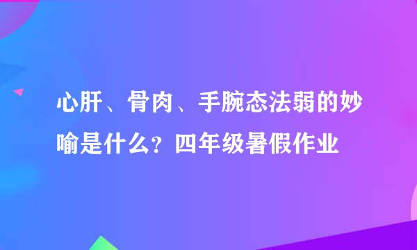 心肝、骨肉、手腕态法弱的妙喻是什么？四年级暑假作业