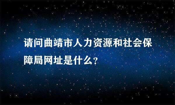 请问曲靖市人力资源和社会保障局网址是什么？