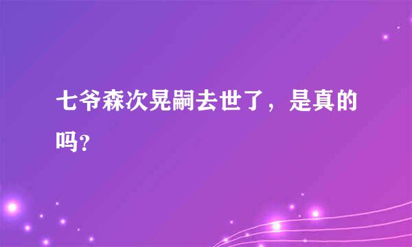 七爷森次晃嗣去世了，是真的吗？