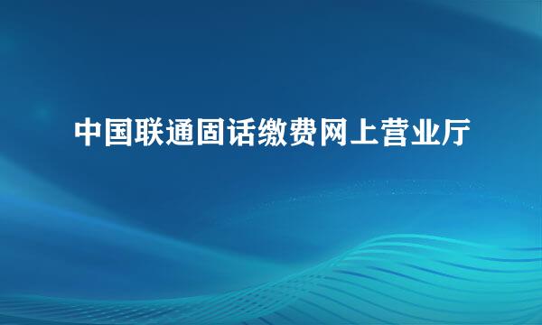 中国联通固话缴费网上营业厅