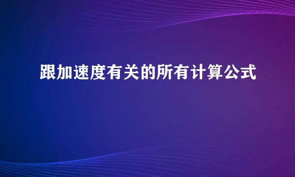 跟加速度有关的所有计算公式