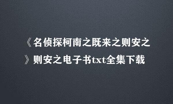 《名侦探柯南之既来之则安之》则安之电子书txt全集下载