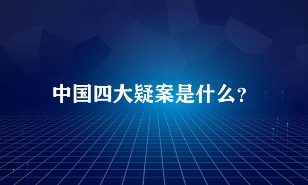 中国四大疑案是什么？