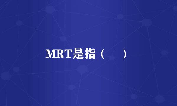 MRT是指（ ）