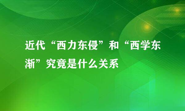 近代“西力东侵”和“西学东渐”究竟是什么关系