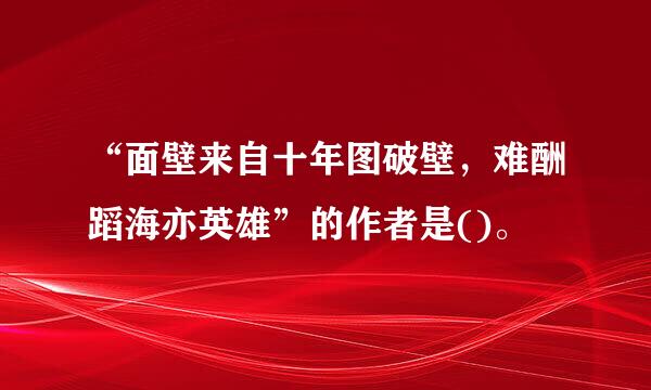 “面壁来自十年图破壁，难酬蹈海亦英雄”的作者是()。