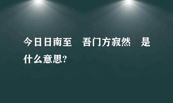 今日日南至 吾门方寂然 是什么意思?