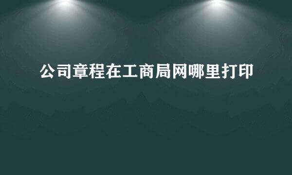 公司章程在工商局网哪里打印