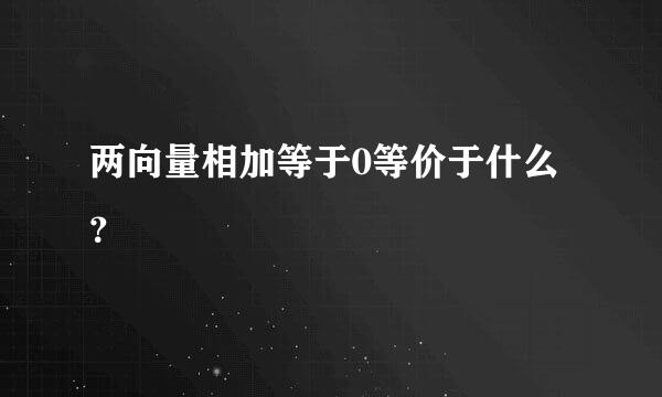 两向量相加等于0等价于什么？