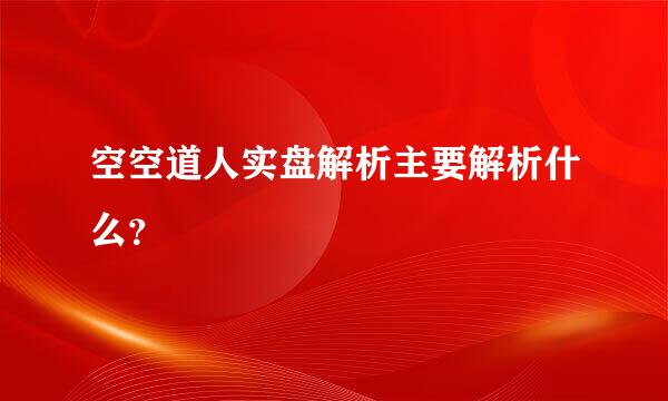 空空道人实盘解析主要解析什么？