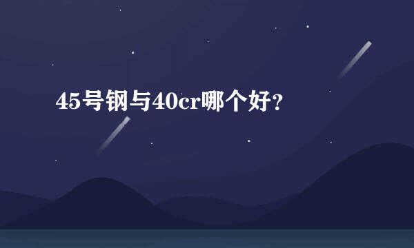 45号钢与40cr哪个好？