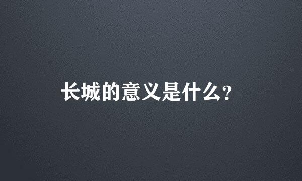 长城的意义是什么？