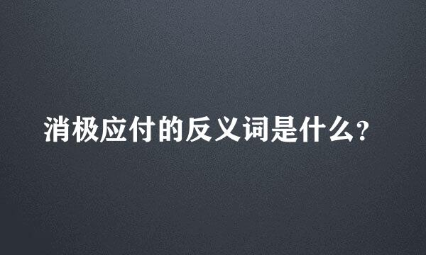 消极应付的反义词是什么？