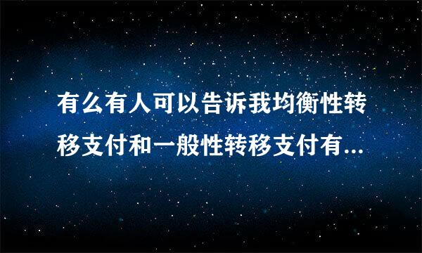 有么有人可以告诉我均衡性转移支付和一般性转移支付有什么关系和区别么？分别是什么意思呢