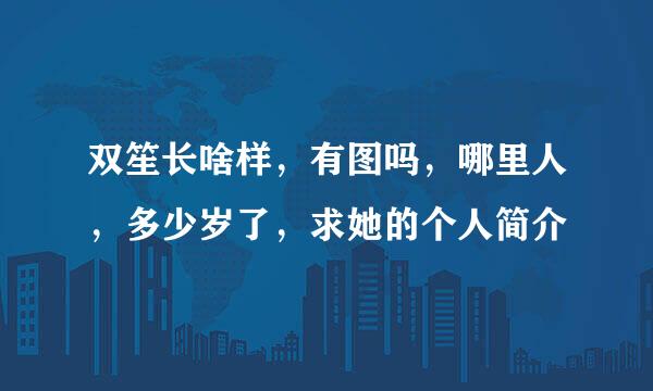 双笙长啥样，有图吗，哪里人，多少岁了，求她的个人简介