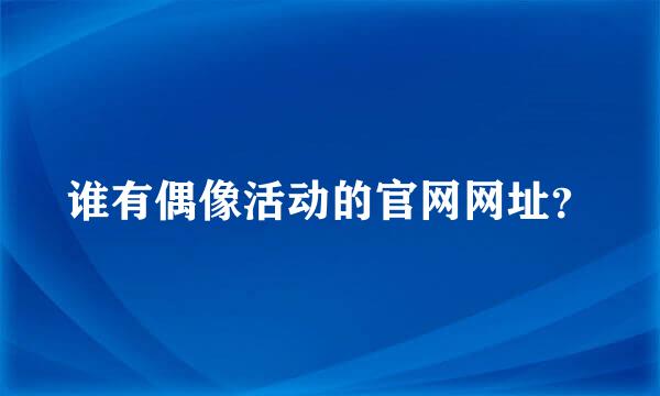 谁有偶像活动的官网网址？