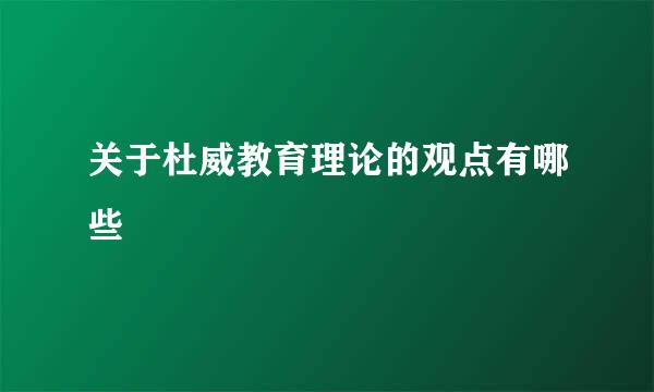 关于杜威教育理论的观点有哪些