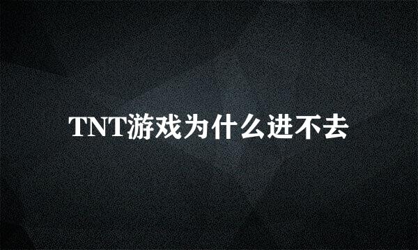 TNT游戏为什么进不去