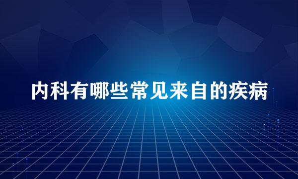 内科有哪些常见来自的疾病