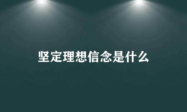 坚定理想信念是什么