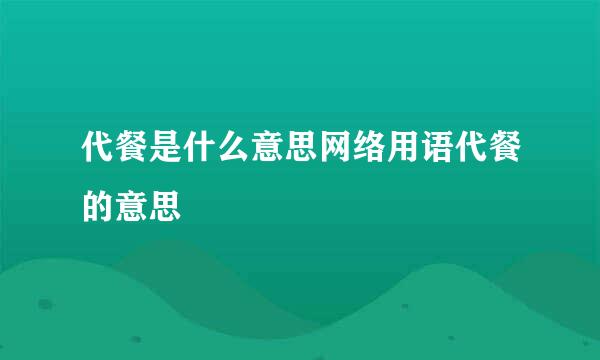 代餐是什么意思网络用语代餐的意思