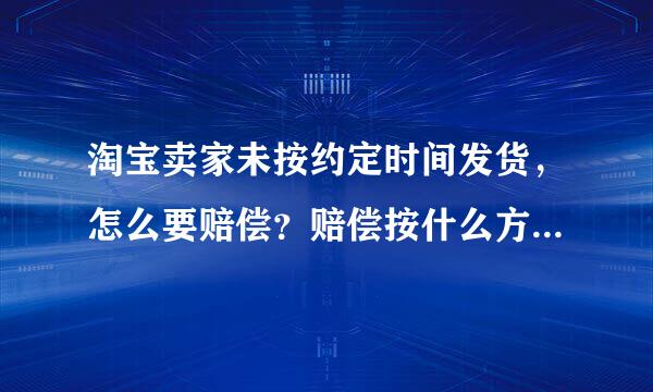 淘宝卖家未按约定时间发货，怎么要赔偿？赔偿按什么方式发放？