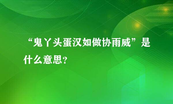 “鬼丫头蛋汉如做协雨威”是什么意思？