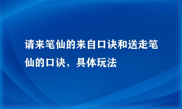 请来笔仙的来自口诀和送走笔仙的口诀，具体玩法