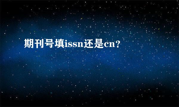 期刊号填issn还是cn？