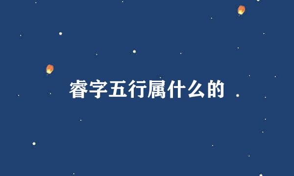 睿字五行属什么的