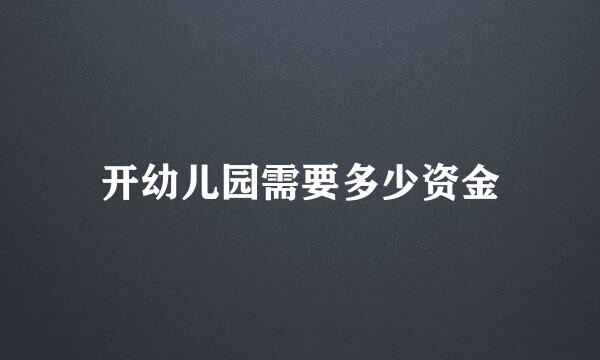 开幼儿园需要多少资金