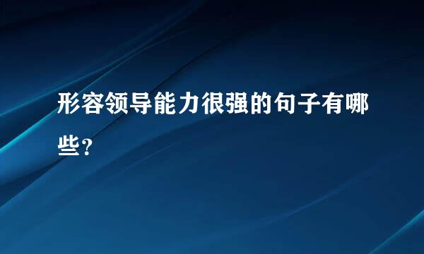 形容领导能力很强的句子有哪些？