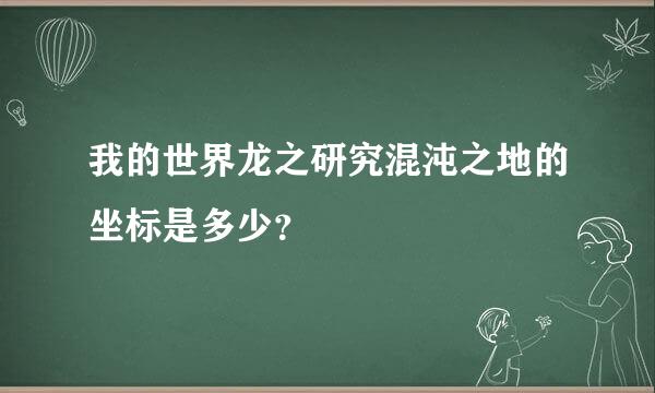 我的世界龙之研究混沌之地的坐标是多少？