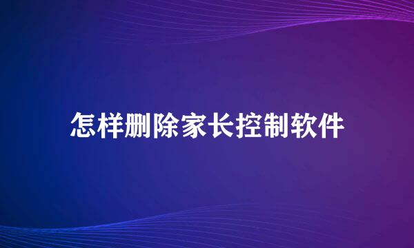 怎样删除家长控制软件