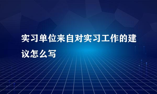 实习单位来自对实习工作的建议怎么写