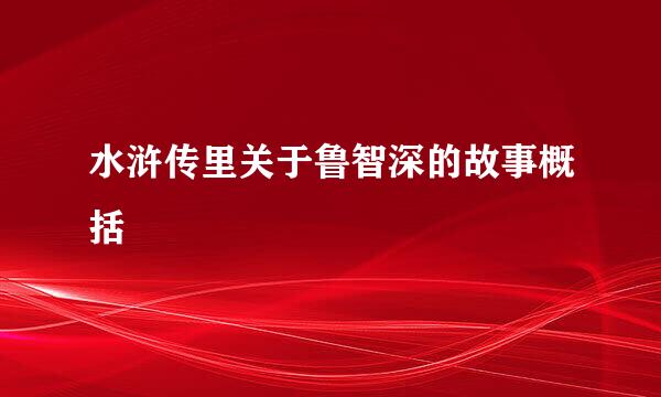 水浒传里关于鲁智深的故事概括