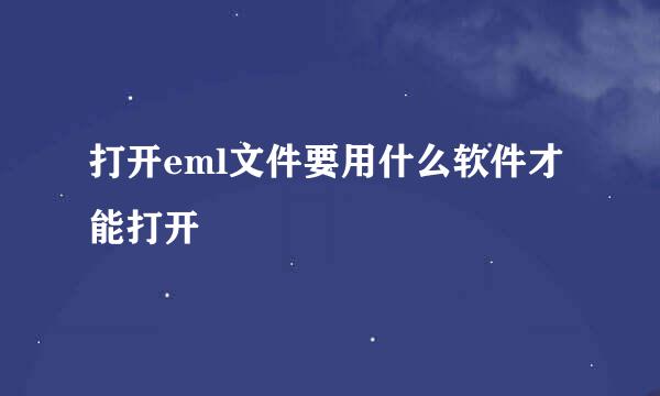 打开eml文件要用什么软件才能打开