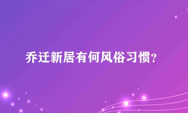 乔迁新居有何风俗习惯？