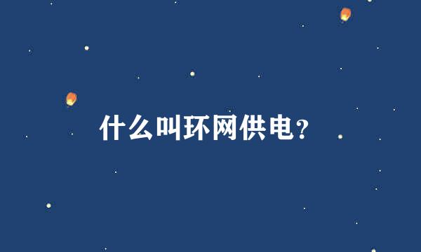 什么叫环网供电？